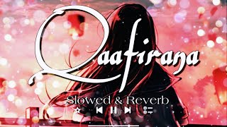 Qaafirana Slowed and Reverb | kedarnath |