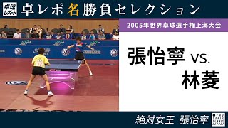 卓レポ名勝負セレクション｜張怡寧 対 林菱（世界卓球2005上海大会 女子シングルス準決勝）