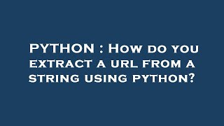PYTHON : How do you extract a url from a string using python?