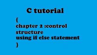 C tutorial | chapter 2 Control structures | using if else statement