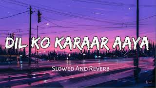 Dil Ko Karaar Aaya [Slowed+Reverb] | Yasser Desai | Neha Kakkar Song | Lofi Mix |