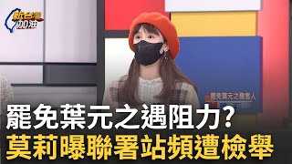 精華｜罷免葉元之遇阻力?莫莉曝聯署站頻遭檢舉...\