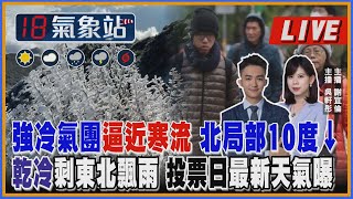 【TVBS18氣象站】強冷氣團逼近寒流 北局部10度↓ 乾冷剩東北飄雨 投票日最新天氣曝 ｜主播吳軒彤 謝宜倫 說氣象LIVE