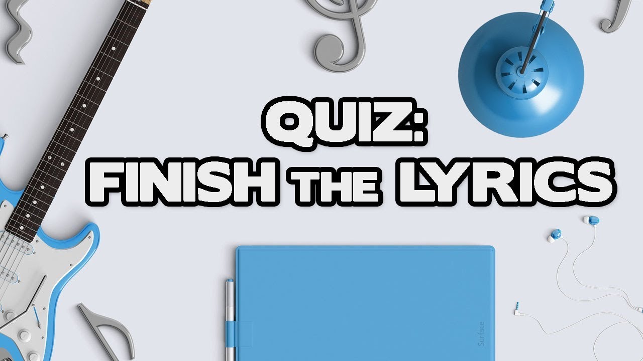 Finish The Lyrics Quiz Youtube