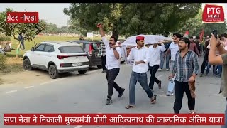 GR.Noida सपा नेता ने निकाली मुख्यमंत्री आदित्यनाथ की काल्पनिक अंतिम यात्रा। पुलिस से हुई नोंकझोंक।।