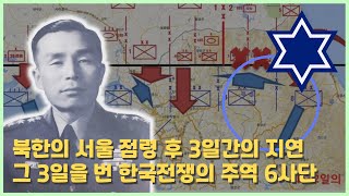 북한의 서울 점령 후 3일 간 지연 미스테리, 그 속에 숨겨진 한국전쟁(6.25 전쟁)의 주역 6사단