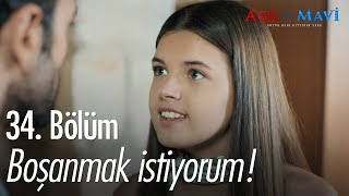 Ben İlyas'tan boşanmak istiyorum - Aşk ve Mavi 34. Bölüm