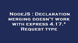 NodeJS : Declaration merging doesn't work with express 4.17.* Request type