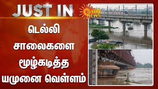 Delhi's Flood Crisis | டெல்லி சாலைகளை மூழ்கடித்த யமுனை வெள்ளம் | Sun News