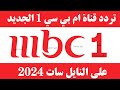 استقبل الآن تردد قناة mbc 1 الجديد 2024 على النايل سات-تردد قناة ام بي سي 1-تردد قنوات mbc