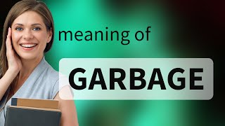 Garbage — GARBAGE definition