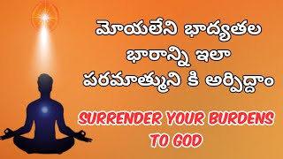 మోయలేని భాద్యతల భారాన్ని ఇలా పరమాత్మునికి అర్పిద్దాం - Surrender Your Burdens to God