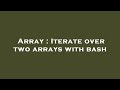 Array : Iterate over two arrays with bash