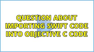 Question about Importing Swift code into objective c code