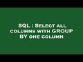 SQL : Select all columns with GROUP BY one column