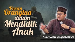 Ustadz Bendri Jaisyurrahman - Peran Orangtua dalam Mendidik Anak