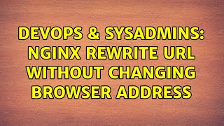 DevOps & SysAdmins: nginx rewrite url without changing browser address (2 Solutions!!)