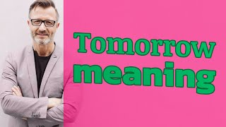 Tomorrow | Meaning of tomorrow