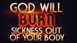 IF YOU WATCH THIS NOW GOD WILL BURN SICKNESS OUT OF YOUR BODY | Powerful Prayer For Total Healing
