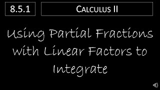 Calculus II - 8.5.1 Using Partial Fractions with Linear Factors to Integrate