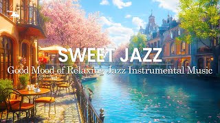 Afternoon Tea ☕ Good Mood of Relaxing Jazz Instrumental Music \u0026 Sweet Bossa Nova background