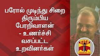 பரோல் முடிந்து சிறை திரும்பிய பேரறிவாளன் - உணர்ச்சி வசப்பட்ட உறவினர்கள்