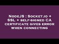 NodeJS : Socket.io + SSL + self-signed CA certificate gives error when connecting