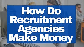 How Do Recruitment Agencies Make Money?