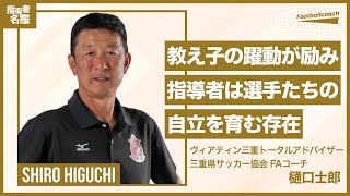 樋口士郎さん（ヴィアティン三重トータルアドバイザー / 三重県サッカー協会FAコーチ） - 指導者の質向上が選手の質向上につながる