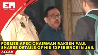 Assam: Former APSC Chairman Rakesh Paul shares details of experience in jail