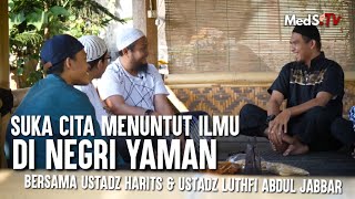 Suka Cita Menuntut Ilmu di Negri Yaman | Ustadz Harits dan Ustadz Luthfi Abdul Jabbar