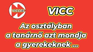 VICCES - VICC - Az osztályban a tanárnő azt mondja a gyerekeknek ...