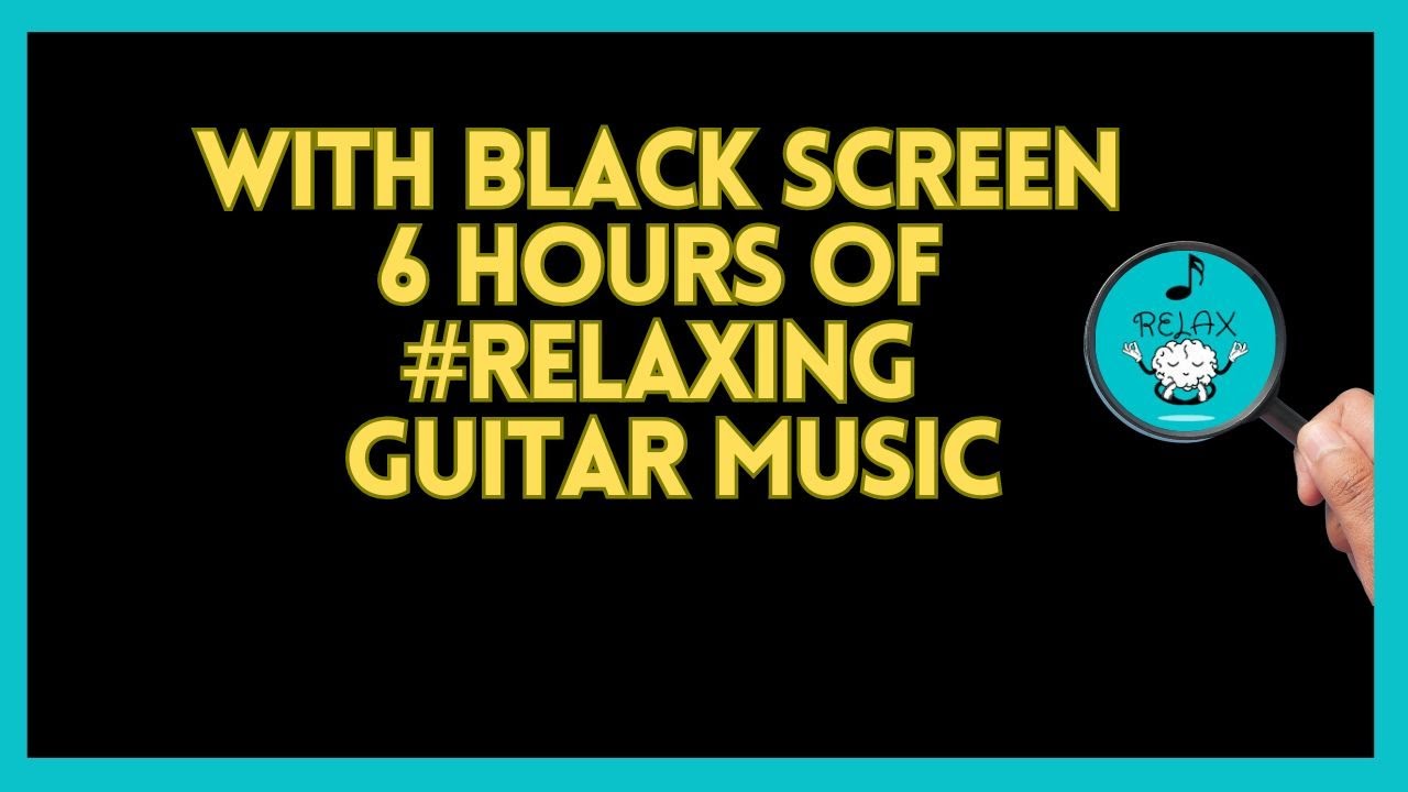 With Black Screen 6 Hours Of Relaxing Guitar Music Youtube Music