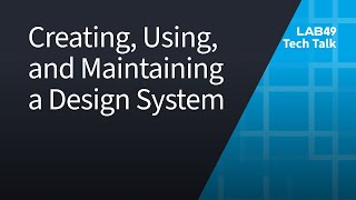 Lab49 TechTalk: Creating, Using, and Maintaining a Design System