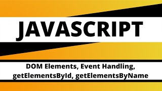 JAVASCRIPT: DOM Elements, Event Handling, getElementsById, getElementsByName