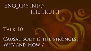 Vedanta Mantha -Enquiry into the Truth (Talk 10-Causal Body is the strongest: Why and How?)