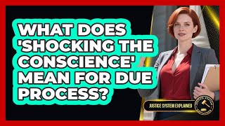 What Does 'shocking The Conscience' Mean For Due Process? - Justice System Explained