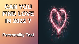 CAN YOU FIND LOVE IN 2022 ? - Personality Test