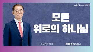 [주일3부예배] 25.01.05(주일) 모든 위로의 하나님  -  반태효 담임목사