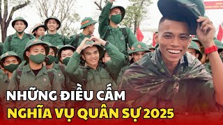 Nghĩa vụ quân sự 2025 cần mang theo những gì? Những điều cấm kỵ trong quân đội mà lính mới cần tránh