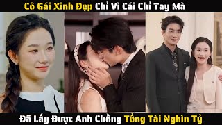 [ FULL ] - Cô Gái Xinh Đẹp Chỉ Vì Cái Chỉ Tay Mà Đã Lấy Được Anh Tổng Tài Nghìn Tỷ | Review Phim