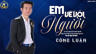 Em Về Với Người (Mạc Thế Nhân) - Công Luận | MV Để Đời