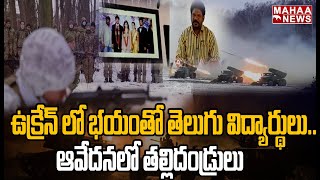 ఉక్రేన్ లో భయంతో తెలుగు  విద్యార్థులు.. ఆవేదనలో తల్లిదండ్రులు | Mahaa News