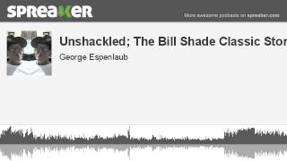 Unshackled; The Bill Shade Classic Story (made with Spreaker)