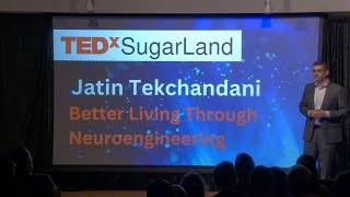 Better Living Through Neuroengineering | Jatin Tekchandani | TEDxSugarLand