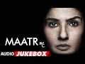 Maatr Movie Full Album (Audio Jukebox) | Raveena Tandon | Ashtar Sayed | T-Series