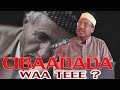 CIBAADADA LA AQBALO WAA TEE ? MAXAASA LAGAA RABAA ? || Sh Mustafe Ismaaciil Haaruun