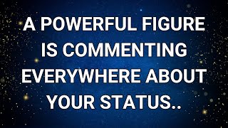 Angels Say A powerful figure is commenting everywhere about your status | Angel Message