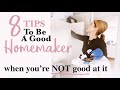 8 TIPS to be a GOOD Homemaker ( even when you're NOT GOOD at it!)