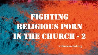 FIGHTING RELIGIOUS PORN IN THE CHURCH! PART 2